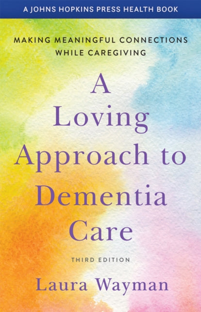 A Loving Approach to Dementia Care : Making Meaningful Connections while Caregiving-9781421440064