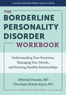 The Borderline Personality Disorder Workbook : Understanding Your Emotions, Managing Your Moods, and Forming Healthy Relationships-9781421440323