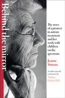 Behind the Mirror : The Story of a Pioneer in Autism Treatment and Her Work with Children on the Spectrum-9781421440767