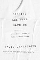 Stories Are What Save Us : A Survivor's Guide to Writing about Trauma-9781421440804