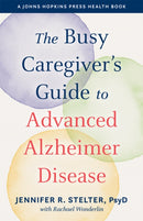 The Busy Caregiver's Guide to Advanced Alzheimer Disease-9781421441085