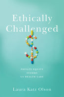 Ethically Challenged : Private Equity Storms US Health Care-9781421442853