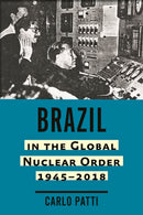 Brazil in the Global Nuclear Order, 1945-2018-9781421442877