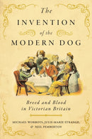 The Invention of the Modern Dog : Breed and Blood in Victorian Britain-9781421443294