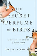 The Secret Perfume of Birds : Uncovering the Science of Avian Scent-9781421443478