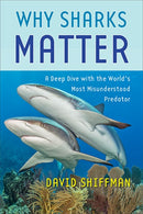 Why Sharks Matter : A Deep Dive with the World's Most Misunderstood Predator-9781421443645