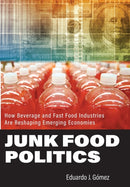 Junk Food Politics : How Beverage and Fast Food Industries Are Reshaping Emerging Economies-9781421444284