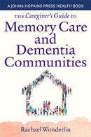 The Caregiver's Guide to Memory Care and Dementia Communities-9781421444321