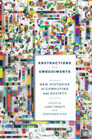 Abstractions and Embodiments : New Histories of Computing and Society-9781421444376
