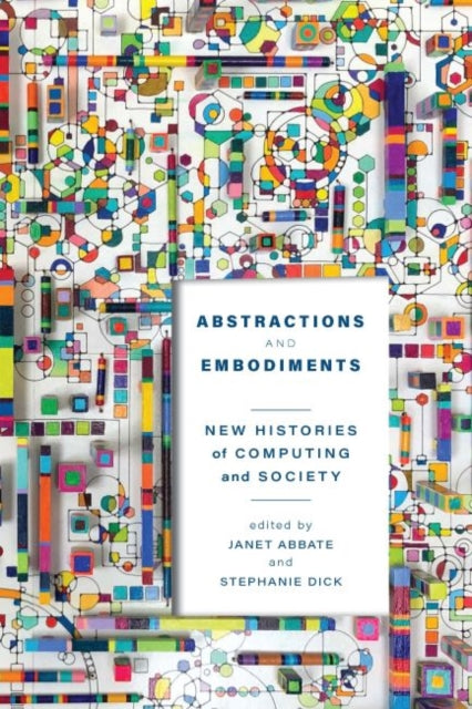 Abstractions and Embodiments : New Histories of Computing and Society-9781421444376