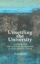 Unsettling the University : Confronting the Colonial Foundations of US Higher Education-9781421445045