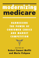 Modernizing Medicare : Harnessing the Power of Consumer Choice and Market Competition-9781421446028