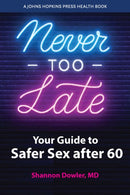 Never Too Late : Your Guide to Safer Sex after 60-9781421446349