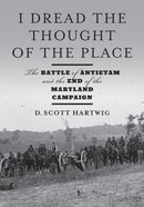 I Dread the Thought of the Place : The Battle of Antietam and the End of the Maryland Campaign-9781421446592