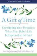 A Gift of Time : Continuing Your Pregnancy When Your Baby's Life Is Expected to Be Brief-9781421446707
