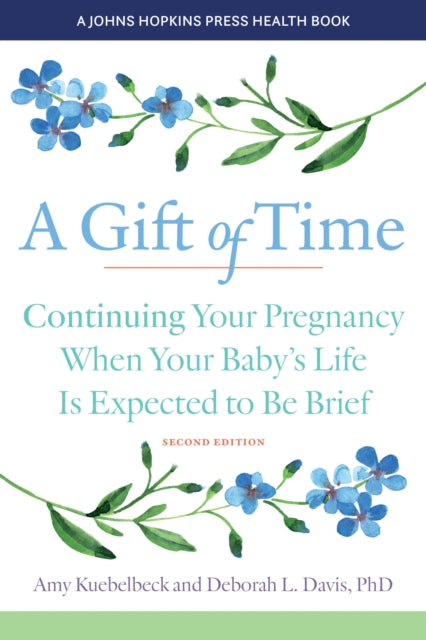 A Gift of Time : Continuing Your Pregnancy When Your Baby's Life Is Expected to Be Brief-9781421446707
