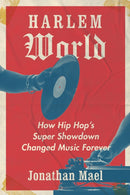 Harlem World : How Hip Hop's Super Showdown Changed Music Forever-9781421446882