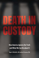 Death in Custody : How America Ignores the Truth and What We Can Do about It-9781421447087