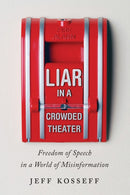 Liar in a Crowded Theater : Freedom of Speech in a World of Misinformation-9781421447322