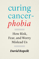Curing Cancerphobia : How Risk, Fear, and Worry Mislead Us-9781421447407