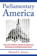 Parliamentary America : The Least Radical Means of Radically Repairing Our Broken Democracy-9781421448336