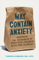 May Contain Anxiety : Managing the Overwhelm of Parenting Children with Food Allergies-9781421449586