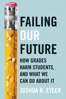 Failing Our Future : How Grades Harm Students, and What We Can Do about It-9781421449937