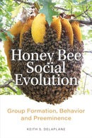 Honey Bee Social Evolution : Group Formation, Behavior, and Preeminence-9781421450032