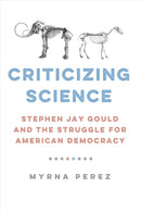 Criticizing Science : Stephen Jay Gould and the Struggle for American Democracy-9781421450155