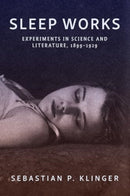 Sleep Works : Experiments in Science and Literature, 1899-1929-9781421450803