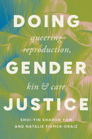 Doing Gender Justice : Queering Reproduction, Kin, and Care-9781421451138