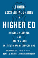 Leading Existential Change in Higher Ed : Mergers, Closures, and Other Major Institutional Restructuring-9781421451831