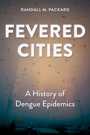 Fevered Cities : A History of Dengue Epidemics-9781421452098