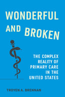 Wonderful and Broken : The Complex Reality of Primary Care in the United States-9781421452197