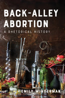 Back-Alley Abortion : A Rhetorical History-9781421452289