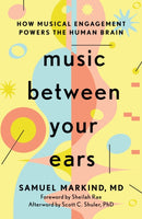 Music Between Your Ears : How Musical Engagement Powers the Human Brain-9781421452371