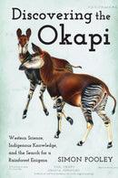 Discovering the Okapi : Western Science, Indigenous Knowledge, and the Search for a Rainforest Enigma-9781421452487