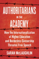 Authoritarians in the Academy : How the Internationalization of Higher Education and Borderless Censorship Threaten Free Speech-9781421452807