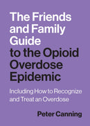 The Friends and Family Guide to the Opioid Overdose Epidemic : Including How to Recognize and Treat an Overdose-9781421452845