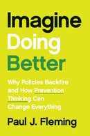 Imagine Doing Better : Why Policies Backfire and How Prevention Thinking Can Change Everything-9781421452869