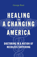 Healing in a Changing America : Doctoring in a Nation of Needless Suffering-9781421453040