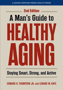 A Man's Guide to Healthy Aging : Staying Smart, Strong, and Active-9781421453255