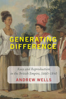Generating Difference : Race and Reproduction in the British Empire, 1660-1840-9781421453606