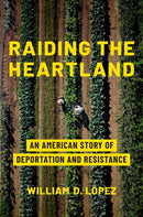 Raiding the Heartland : An American Story of Deportation and Resistance-9781421453705