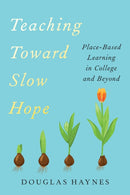Teaching Toward Slow Hope : Place-Based Learning in College and Beyond-9781421453903