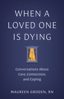 When a Loved One Is Dying : Conversations About Care, Connection, and Coping-9781421453934