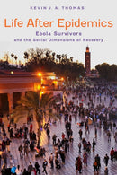 Life After Epidemics : Ebola Survivors and the Social Dimensions of Recovery-9781421454146