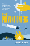 The Preventioneers : Diseases, Disasters, and the Discoveries That Changed Our World-9781421454337
