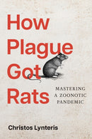 How Plague Got Rats : Mastering a Zoonotic Pandemic-9781421454726