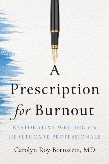 A Prescription for Burnout : Restorative Writing for Healthcare Professionals-9781421454733